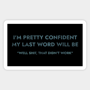 I Am Pretty Confident My Last Words Magnet